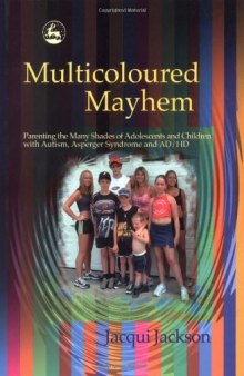 Multicoloured Mayhem: Parenting the Many Shades of Adolescents and Children With Autism, Asperger Syndrome and Ad/Hd