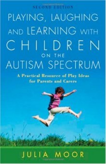 Playing, Laughing and Learning with Children on the Autism Spectrum: A Practical Resource of Play Ideas for Parents and Carers (2nd ed)