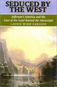 Seduced by the West: Jefferson's America and the Lure of the Land Beyond the Mississippi (Lewis & Clark Expedition)  