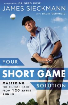 Your short game solution : mastering the finesse game from 120 yards and in