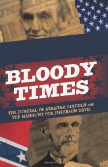 Bloody Times: The Funeral of Abraham Lincoln and the Manhunt for Jefferson Davis  