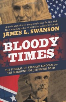Bloody Times: The Funeral of Abraham Lincoln and the Manhunt for Jefferson Davis