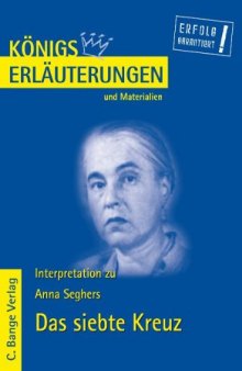 Erläuterungen zu Anna Seghers: Das siebte Kreuz, 5. Auflage (Königs Erläuterungen und Materialien, Band 408)