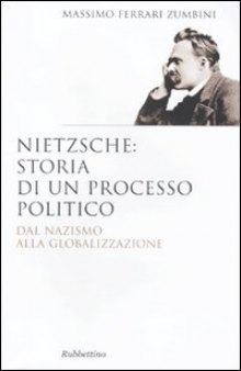 Nietzsche, storia di un processo politico. Dal nazismo alla globalizzazione