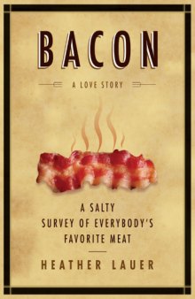 Bacon: A Love Story - A Salty Survey of Everybody's Favorite Meat