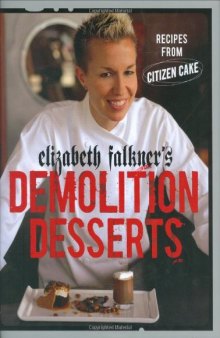 Elizabeth Falkner's Demolition Desserts: Recipes from Citizen Cake