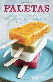 Paletas: Authentic Recipes for Mexican Ice Pops, Shaved Ice & Aguas Frescas