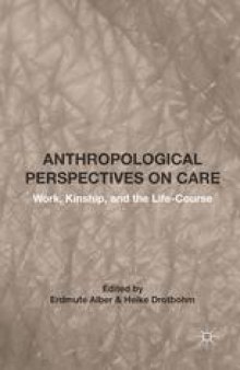 Anthropological Perspectives on Care: Work, Kinship, and the Life-Course