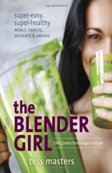 The blender girl: super-easy, super-healthy meals, snacks, desserts, and drinks