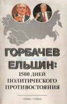 Горбачев - Ельцин: 1500 дней политического противостояния: [Сборник]