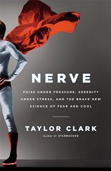 Nerve: Poise Under Pressure, Serenity Under Stress, and the Brave New Science of Fear and Cool