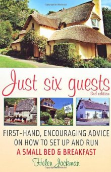 Just Six Guests, . First-hand, encouraging advice on how to set up and run a small bed & breakfast