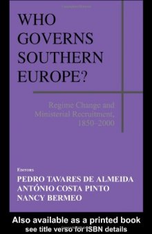 Who Governs Southern Europe?: Regime Change and Ministerial Recruitment, 1850-2000 (Special Issue of the Journal South European Society & Politics)