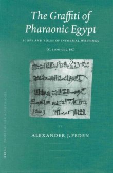 The Graffiti of Pharaonic Egypt: Scope and Roles of Informal Writings C. 3100-332 B.C Probleme Der Agyptologie, 17. Bd 