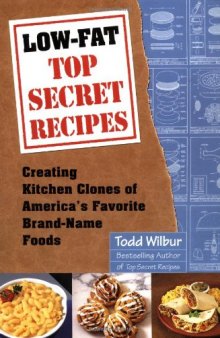 Low-Fat Top Secret Recipes: Creating Kitchen Clones of America's Favorite Brand-Name Foods  