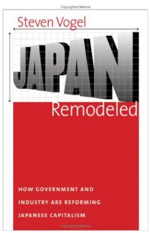 Japan Remodeled: How Government And Industry Are Reforming Japanese Capitalism (Cornell Studies in Political Economy)