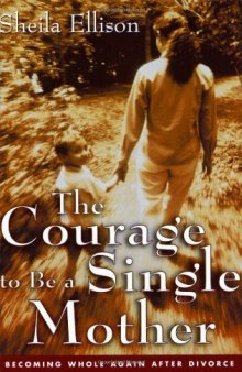 The Courage To Be a Single Mother: Becoming Whole Again After Divorce