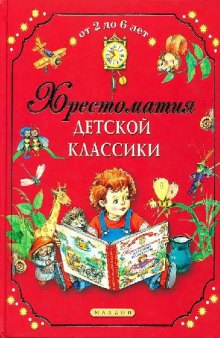 Хрестоматия детской классики: от 2 до 6 лет: [для чтения взрослыми детям]