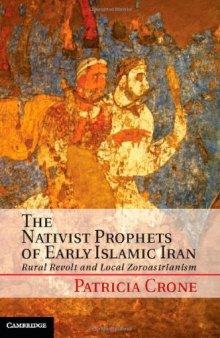 The Nativist Prophets of Early Islamic Iran: Rural Revolt and Local Zoroastrianism