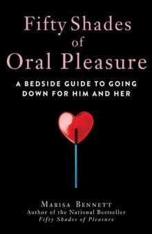 Fifty Shades of Oral Pleasure: A Bedside Guide to Going Down for Him and Her