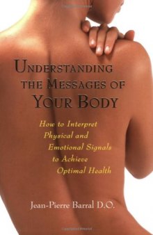 Understanding the Messages of Your Body: How to Interpret Physical and Emotional Signals to Achieve Optimal Health
