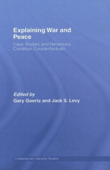 Explaining War and Peace: Case Studies and Necessary Condition Counterfactuals (Contemporary Security Studies)