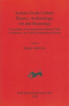 Archaic Greek culture : history, archaeology, art and museology : proceedings of the international Round-Table conference, June 2005, St-Petersburg, Russia