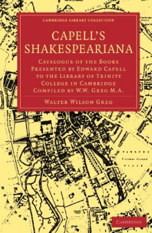 Capell's Shakespeariana: Catalogue of the Books Presented by Edward Capell to the Library of Trinity College in Cambridge compiled by W. W. Greg. (Cambridge Library Collection - Cambridge)