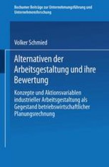 Alternativen der Arbeitsgestaltung und ihre Bewertung: Konzepte und Aktionsvariablen industrieller Arbeitsgestaltung als Gegenstand betriebswirtschaftlicher Planungsrechnung