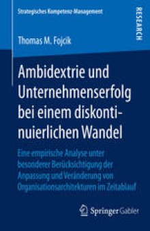 Ambidextrie und Unternehmenserfolg bei einem diskontinuierlichen Wandel: Eine empirische Analyse unter besonderer Berücksichtigung der Anpassung und Veränderung von Organisationsarchitekturen im Zeitablauf