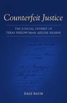 Counterfeit Justice: The Judicial Odyssey of Texas Freedwoman Azeline Hearne (Conflicting Worlds: New Dimensions of the American Civil War)