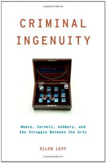 Criminal Ingenuity: Moore, Cornell, Ashbery, and the Struggle Between the Arts (Modernist Literature and Culture)  