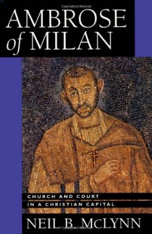 Ambrose of Milan: Church and Court in a Christian Capital  
