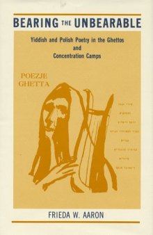 Bearing the Unbearable: Yiddish and Polish Poetry in the Ghettos and Concentration Camps