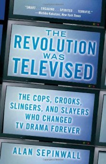 The Revolution Was Televised: The Cops, Crooks, Slingers, and Slayers Who Changed TV Drama Forever