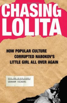 Chasing Lolita: How Popular Culture Corrupted Nabokov's Little Girl All Over Again