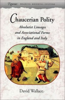 Chaucerian Polity: Absolutist Lineages and Associational Forms in England and Italy (Figurae: Reading Medieval Culture)