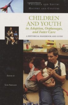 Children and Youth in Adoption, Orphanages, and Foster Care: A Historical Handbook and Guide (Children and Youth: History and Culture)