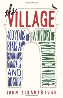 The Village: 400 Years of Beats and Bohemians, Radicals and Rogues, a History of Greenwich Village