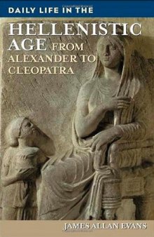 Daily Life in the Hellenistic Age: From Alexander to Cleopatra (The Greenwood Press Daily Life Through History Series)