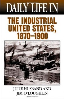 Daily Life in the Industrial United States, 1870-1900  