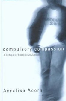 Compulsory Compassion: A Critique of Restorative Justice (Law & Society)