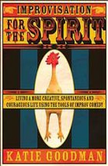 Improvisation for the spirit : live a more creative, spontaneous, and courageous life using the tools of improv comedy