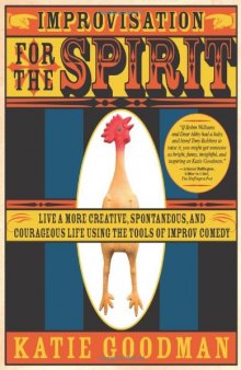Improvisation for the Spirit: Live a More Creative, Spontaneous, and Courageous Life Using the Tools of Improv Comedy