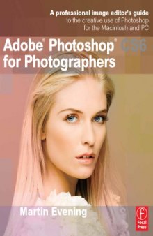 Adobe Photoshop CS6 for Photographers  A professional image editor's guide to the creative use of Photoshop for the Macintosh and PC