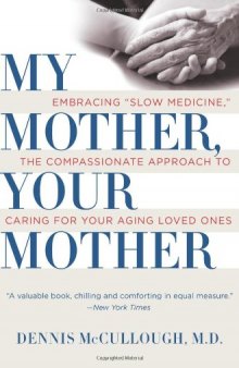 My Mother, Your Mother: Embracing "Slow Medicine," the Compassionate Approach to Caring for Your Aging Loved Ones