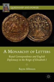 A Monarchy of Letters: Royal Correspondence and English Diplomacy in the Reign of Elizabeth I