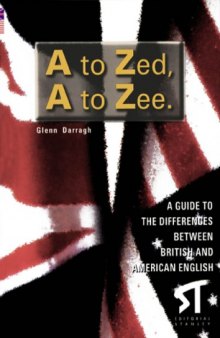 A to Zed, A to Zee : a guide to the differences between british and american english