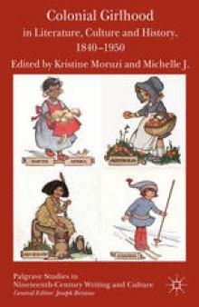 Colonial Girlhood in Literature, Culture and History, 1840–1950