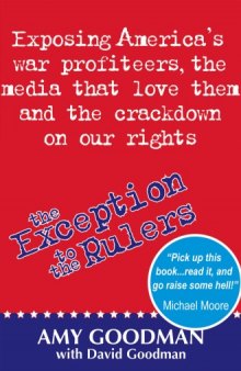 The Exception to the Rulers: Exposing America's war profiteers, the media that love them and the crackdown on our rights